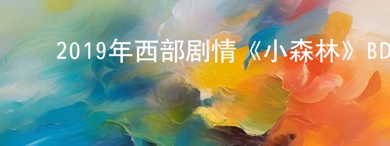 ﻿陈妙红发布﻿2019年西部剧情《小森林》BD中英双字幕迅雷下载_电影天堂